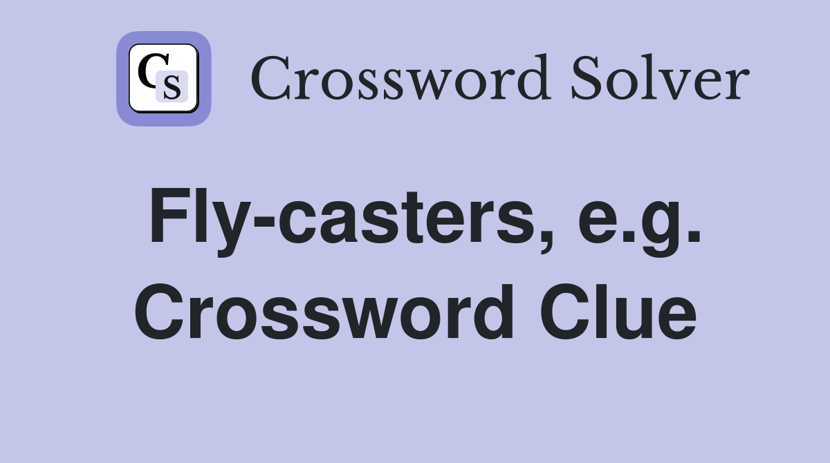 Fly-casters, e.g. Crossword Clue