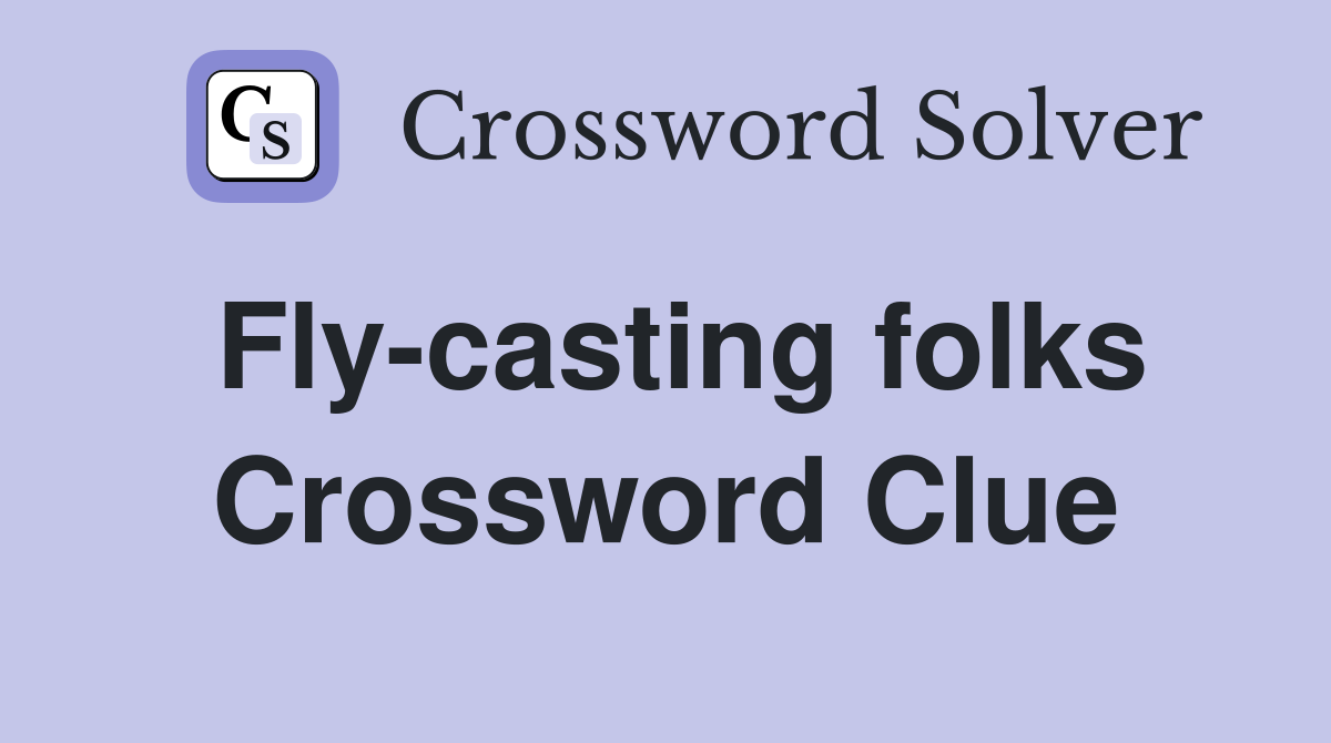 Fly-casting folks Crossword Clue