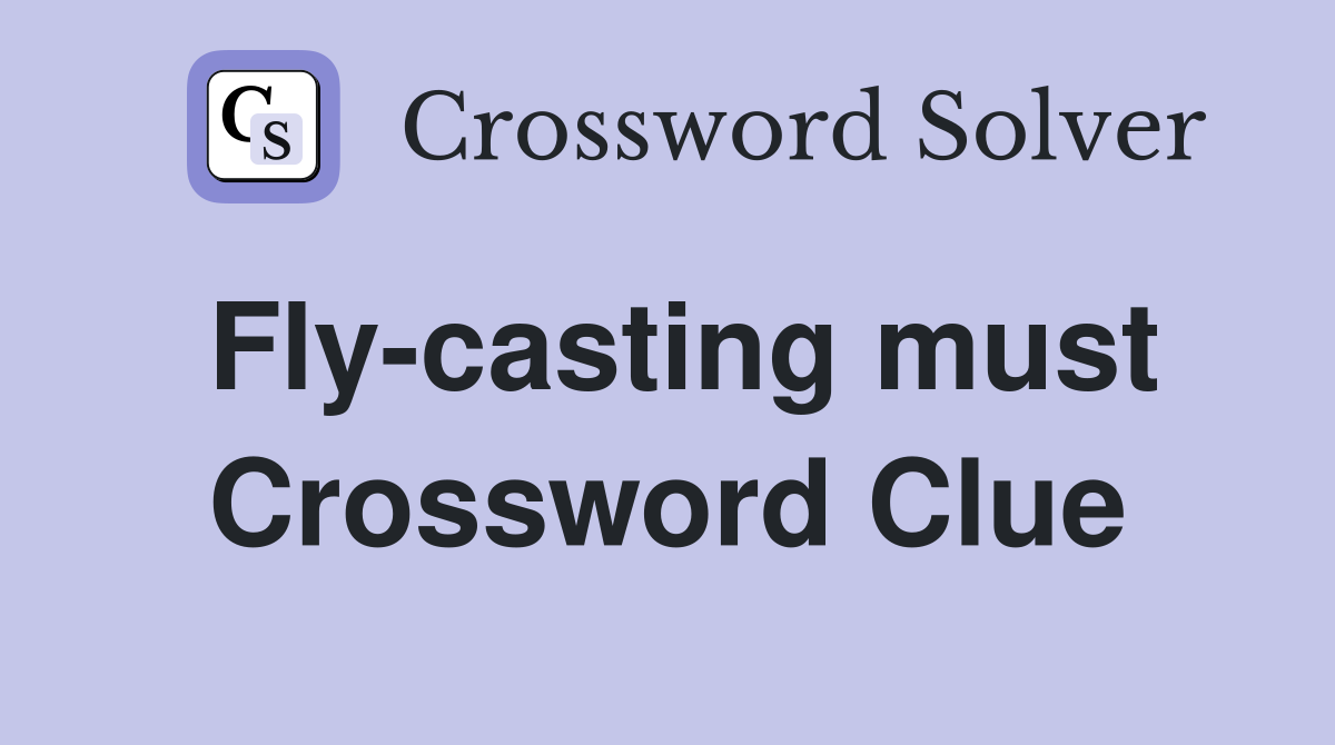 Fly-casting must Crossword Clue
