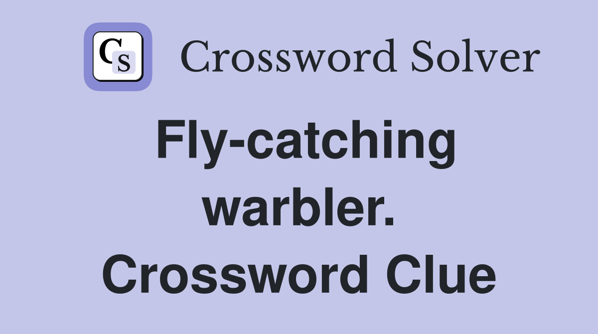 Fly-catching warbler. Crossword Clue