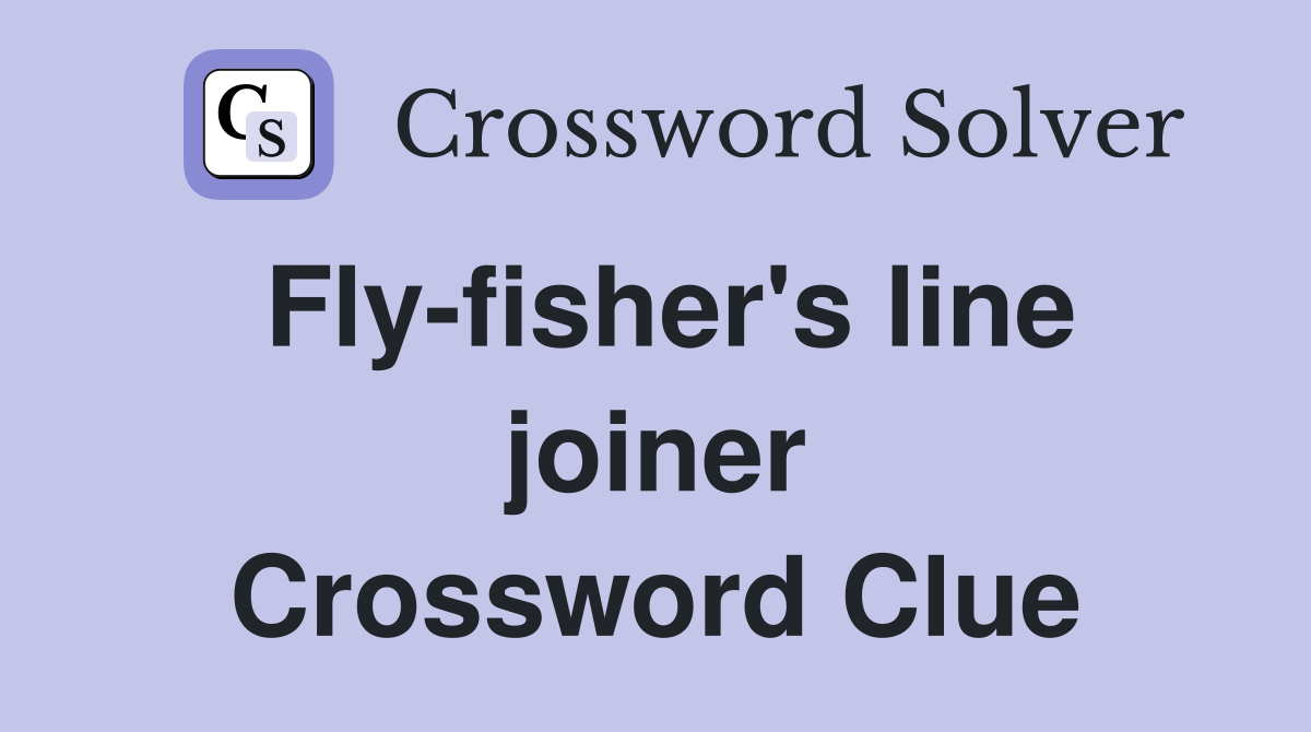 Fly-fisher's line joiner Crossword Clue