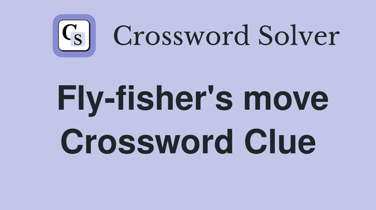 Fly-fisher's move Crossword Clue