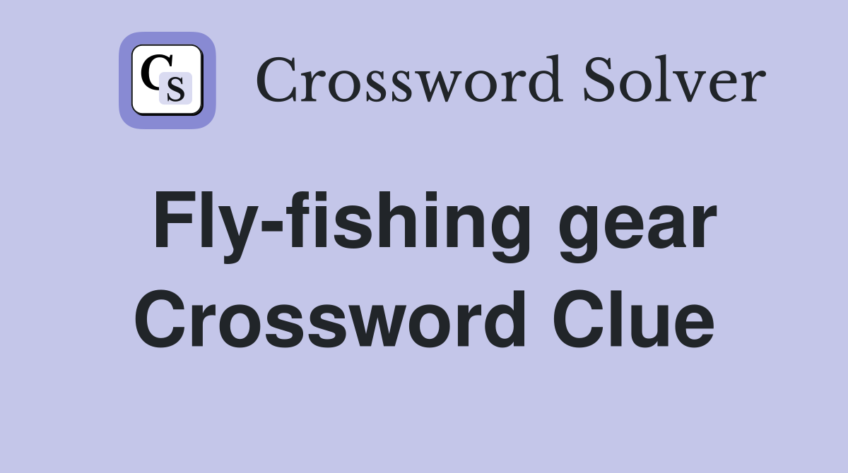 Fly-fishing gear Crossword Clue