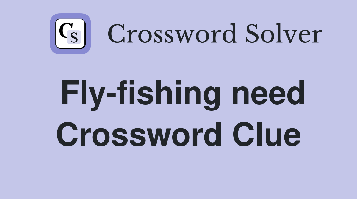 Fly-fishing need Crossword Clue