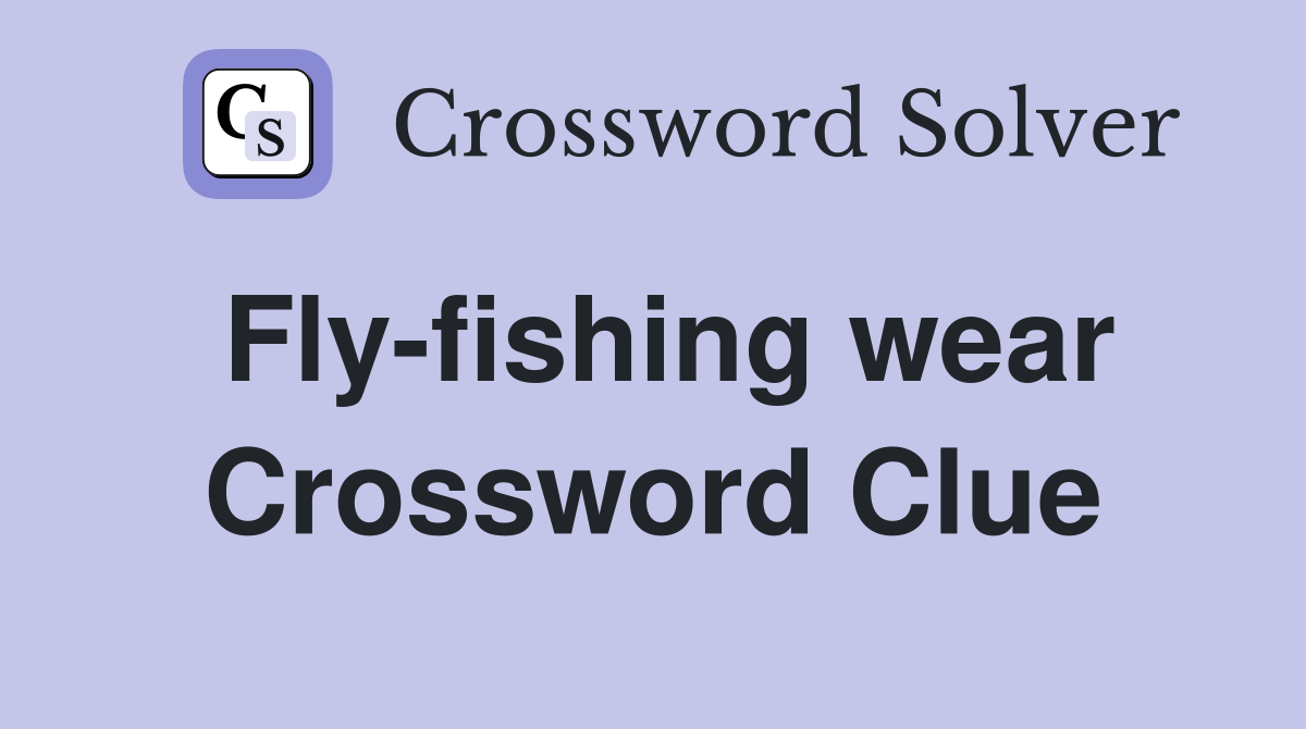 Fly-fishing wear Crossword Clue