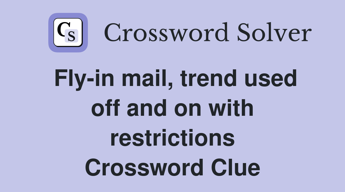 Fly-in mail, trend used off and on with restrictions Crossword Clue