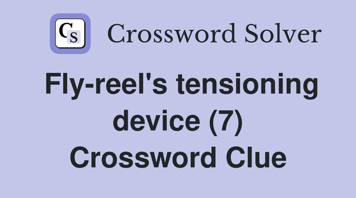 Fly-reel's tensioning device (7) Crossword Clue