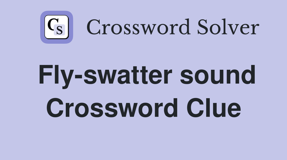 Fly-swatter sound Crossword Clue