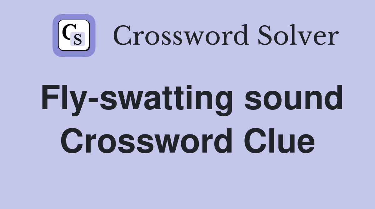 Fly-swatting sound Crossword Clue