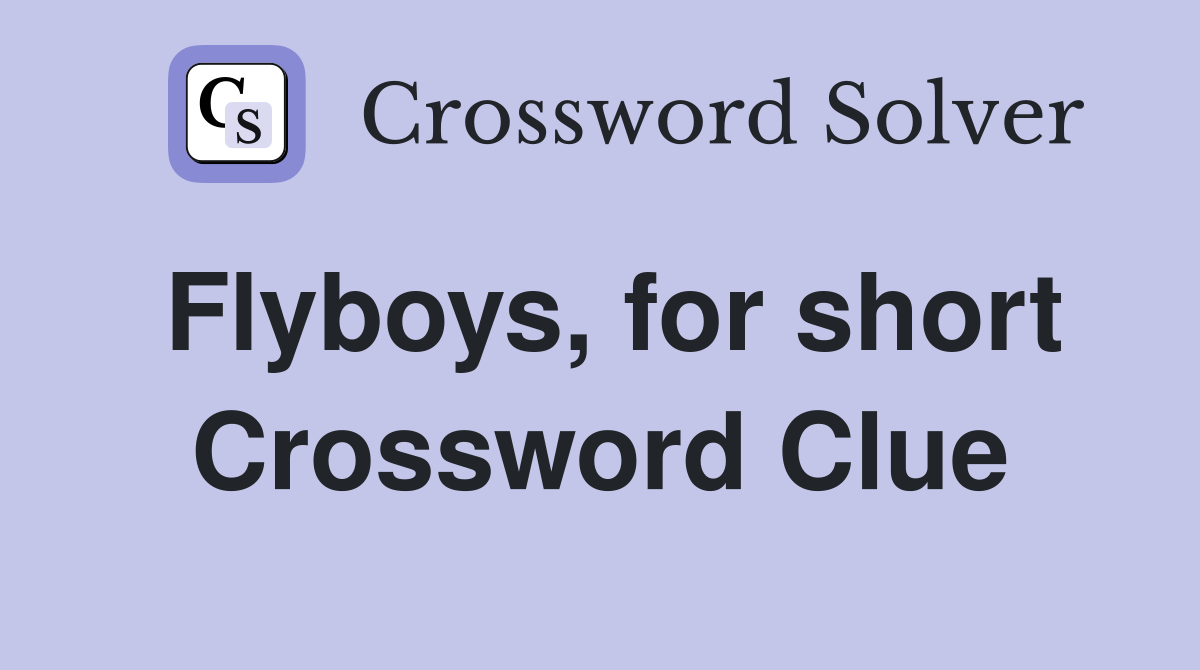 Flyboys, for short Crossword Clue