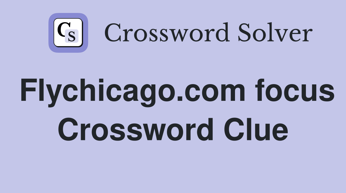 Flychicago.com focus Crossword Clue