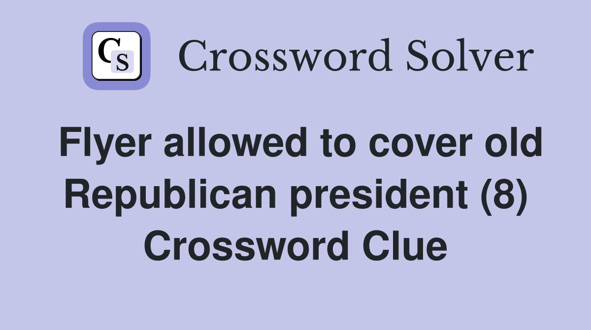Flyer allowed to cover old Republican president (8) Crossword Clue