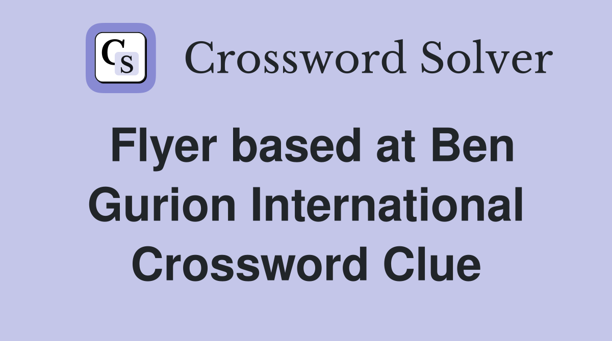 Flyer based at Ben Gurion International Crossword Clue