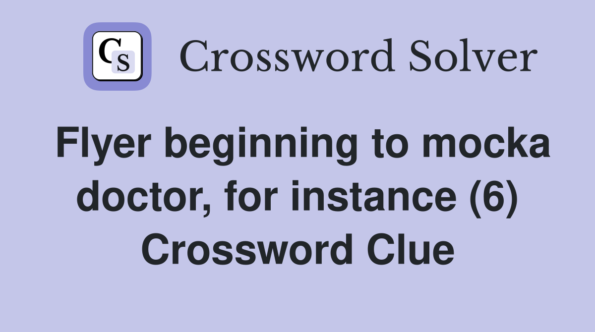 Flyer beginning to mocka doctor, for instance (6) Crossword Clue