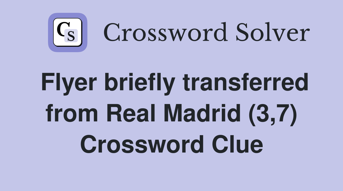 Flyer briefly transferred from Real Madrid (3,7) Crossword Clue