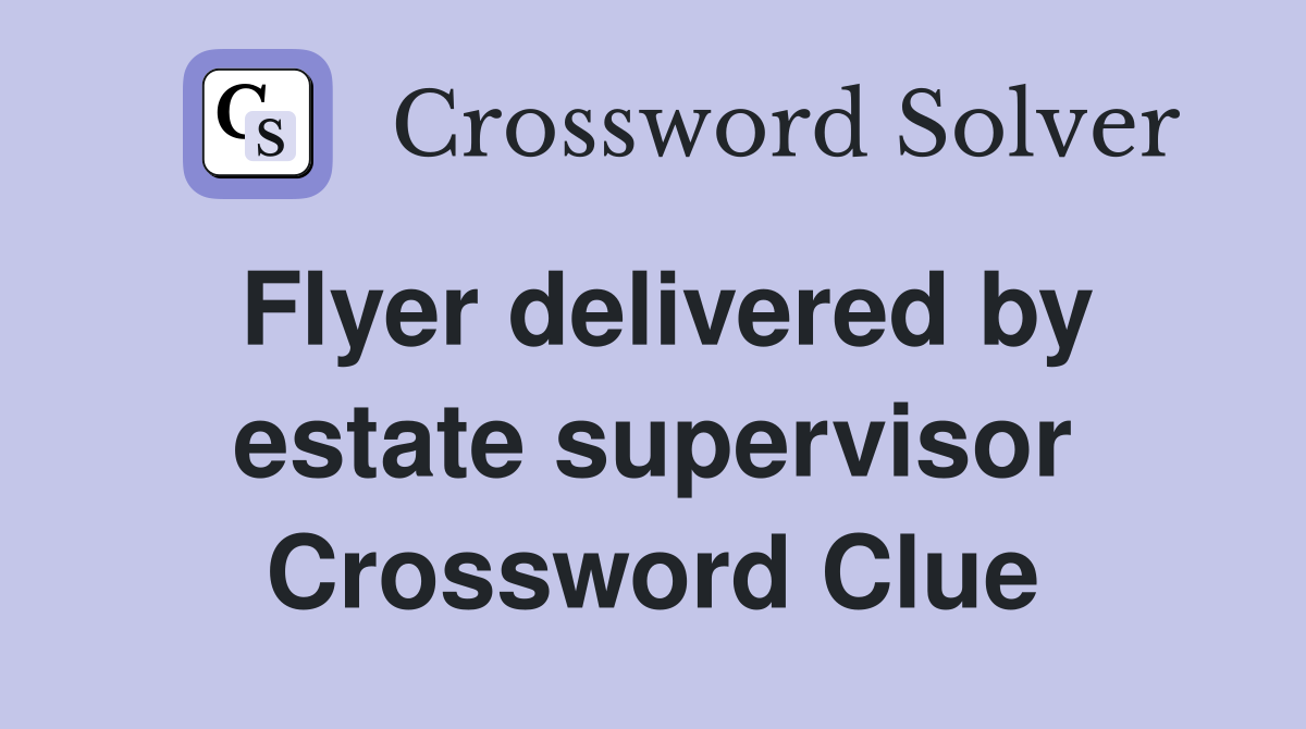 Flyer delivered by estate supervisor Crossword Clue