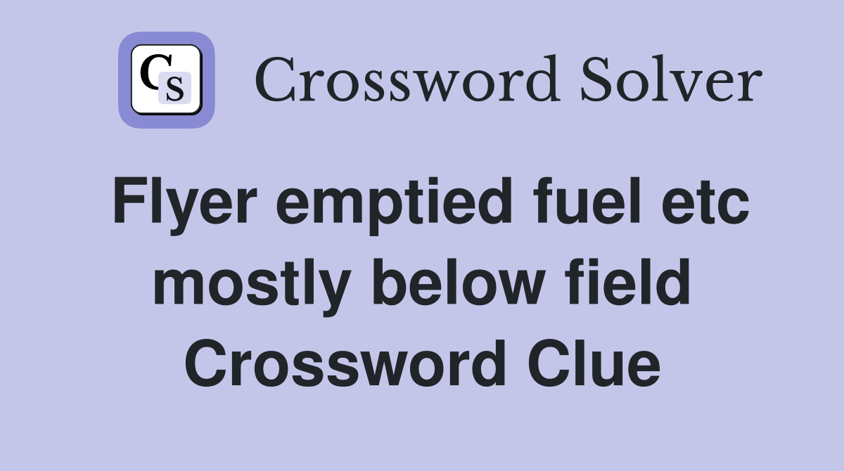 Flyer emptied fuel etc mostly below field Crossword Clue