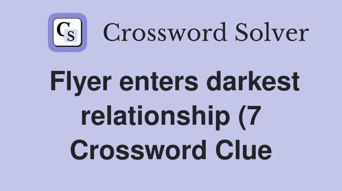 Flyer enters darkest relationship (7) Crossword Clue Answers Flyer enters darkest relationship (7) Crossword Clue Answers