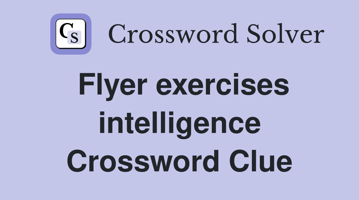 Flyer exercises intelligence Crossword Clue