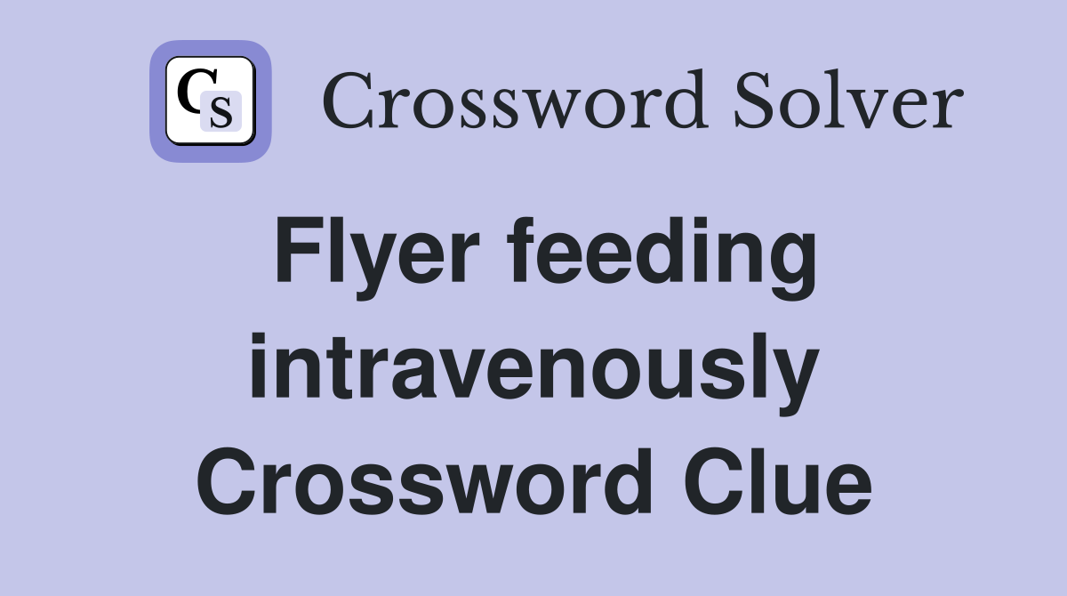 Flyer feeding intravenously Crossword Clue