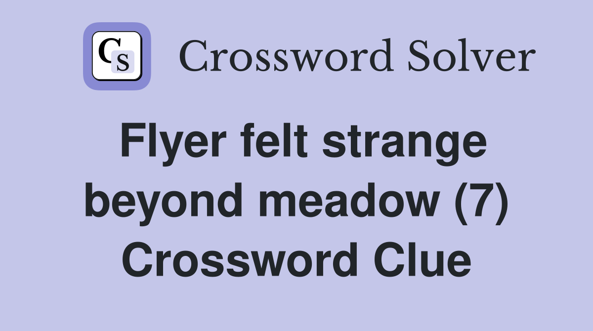 Flyer felt strange beyond meadow (7) Crossword Clue
