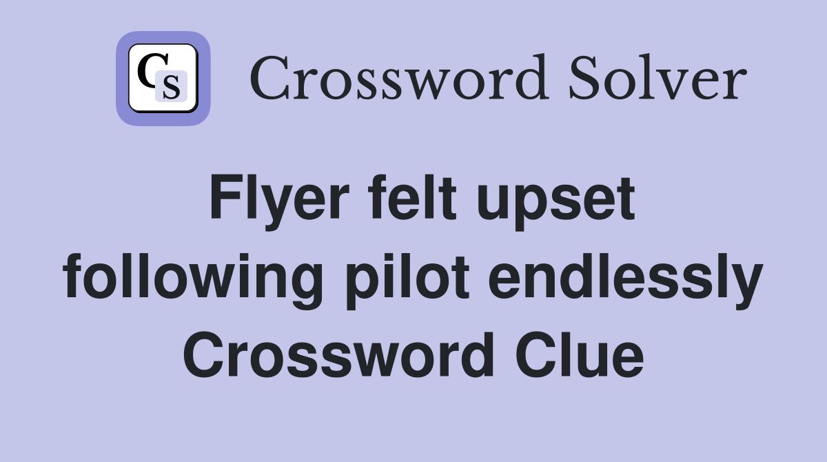 Flyer felt upset following pilot endlessly Crossword Clue