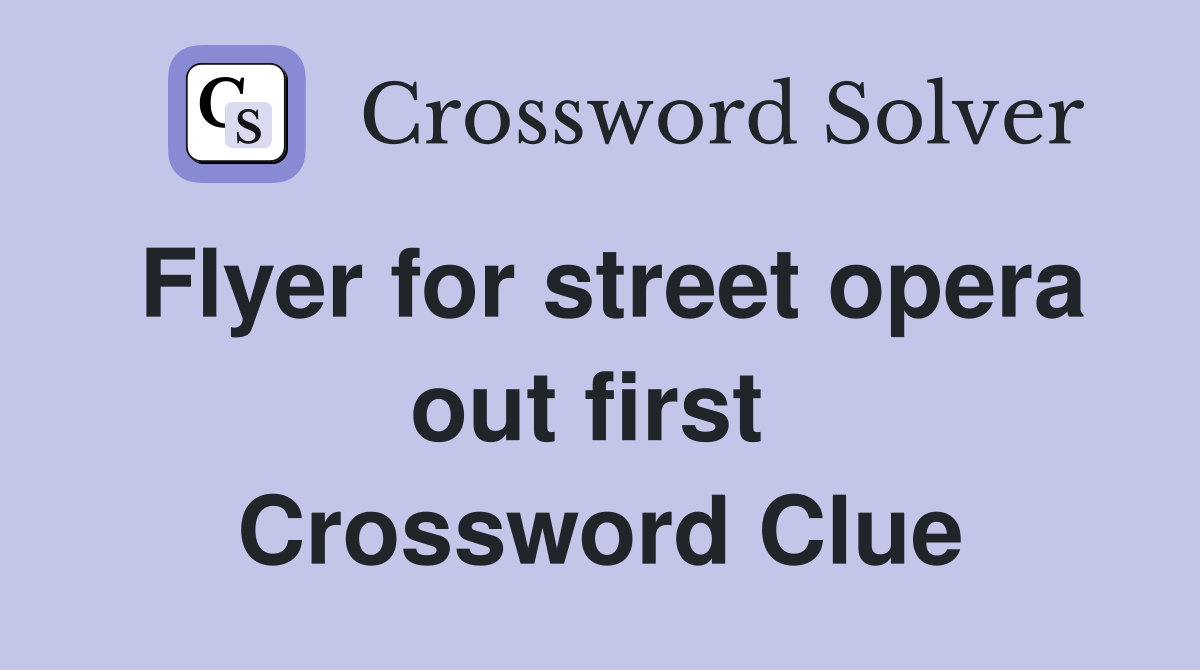 Flyer for street opera out first  Crossword Clue