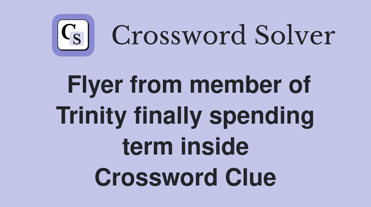 Flyer from member of Trinity finally spending term inside Crossword Clue