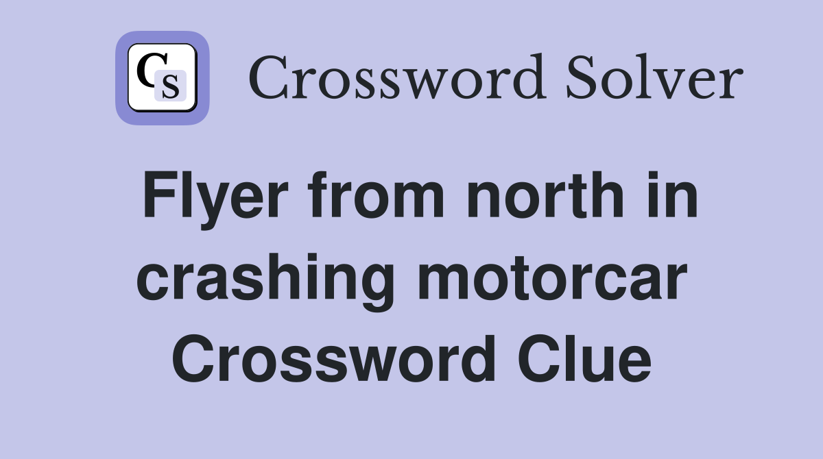 Flyer from north in crashing motorcar Crossword Clue