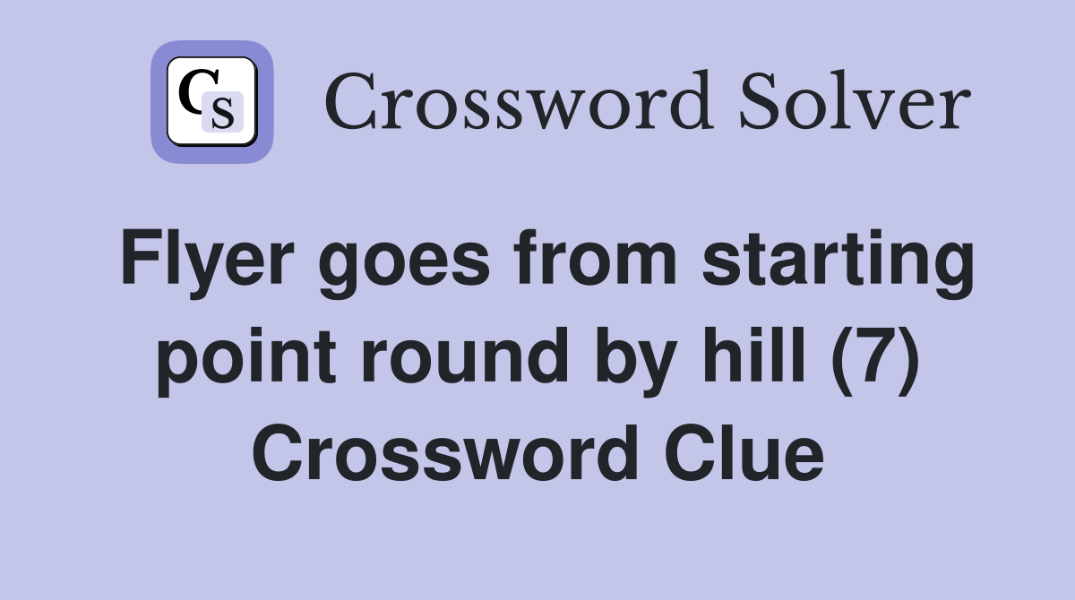 Flyer goes from starting point round by hill (7) Crossword Clue