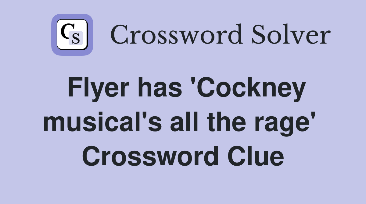 Flyer has 'Cockney musical's all the rage'  Crossword Clue