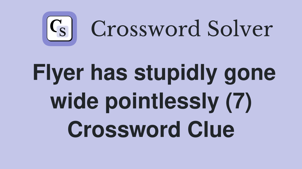 Flyer has stupidly gone wide pointlessly (7) Crossword Clue