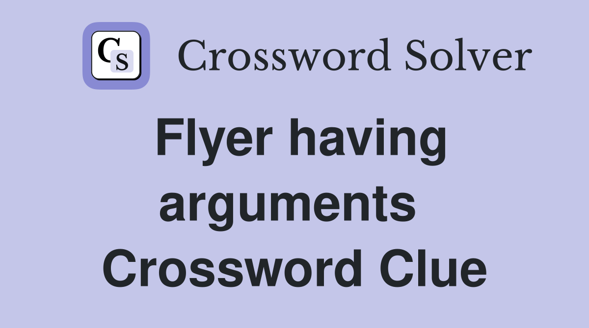 Flyer having arguments  Crossword Clue