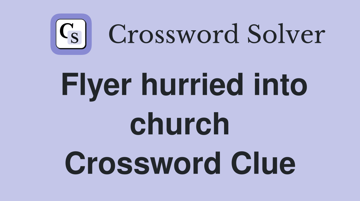 Flyer hurried into church Crossword Clue Answers Crossword Solver