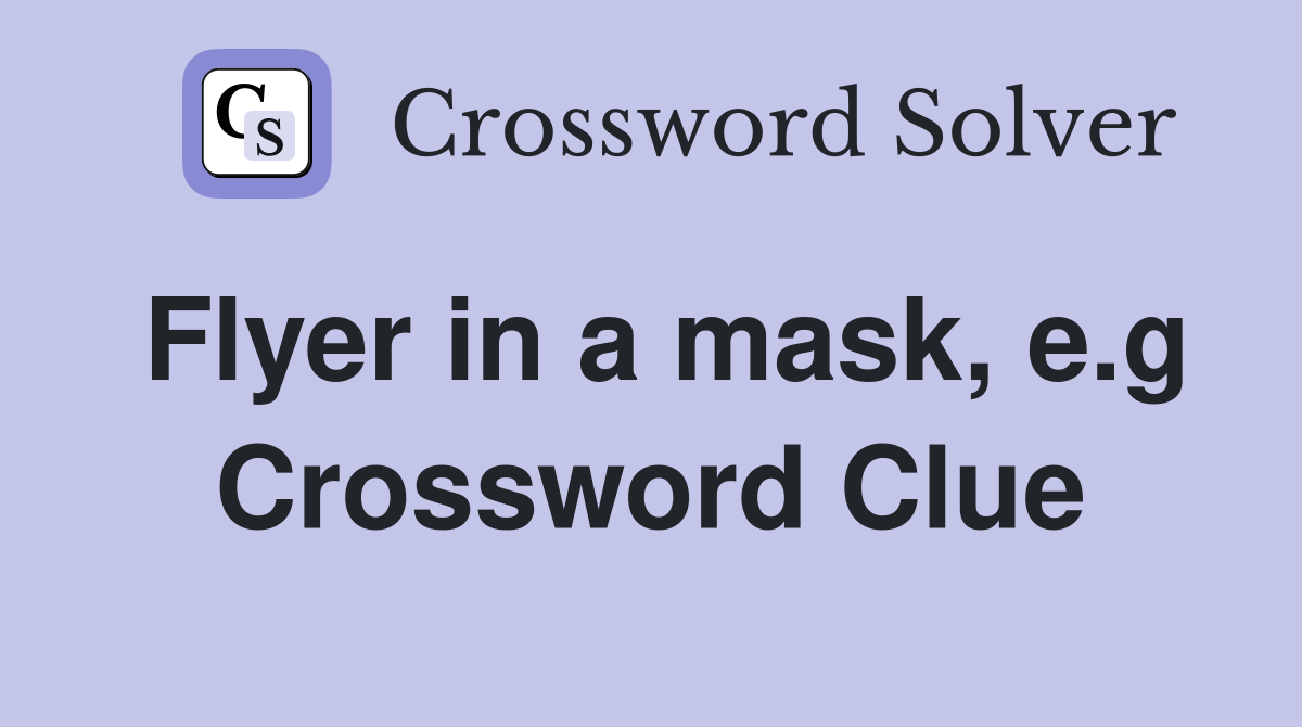 Flyer in a mask, e.g Crossword Clue