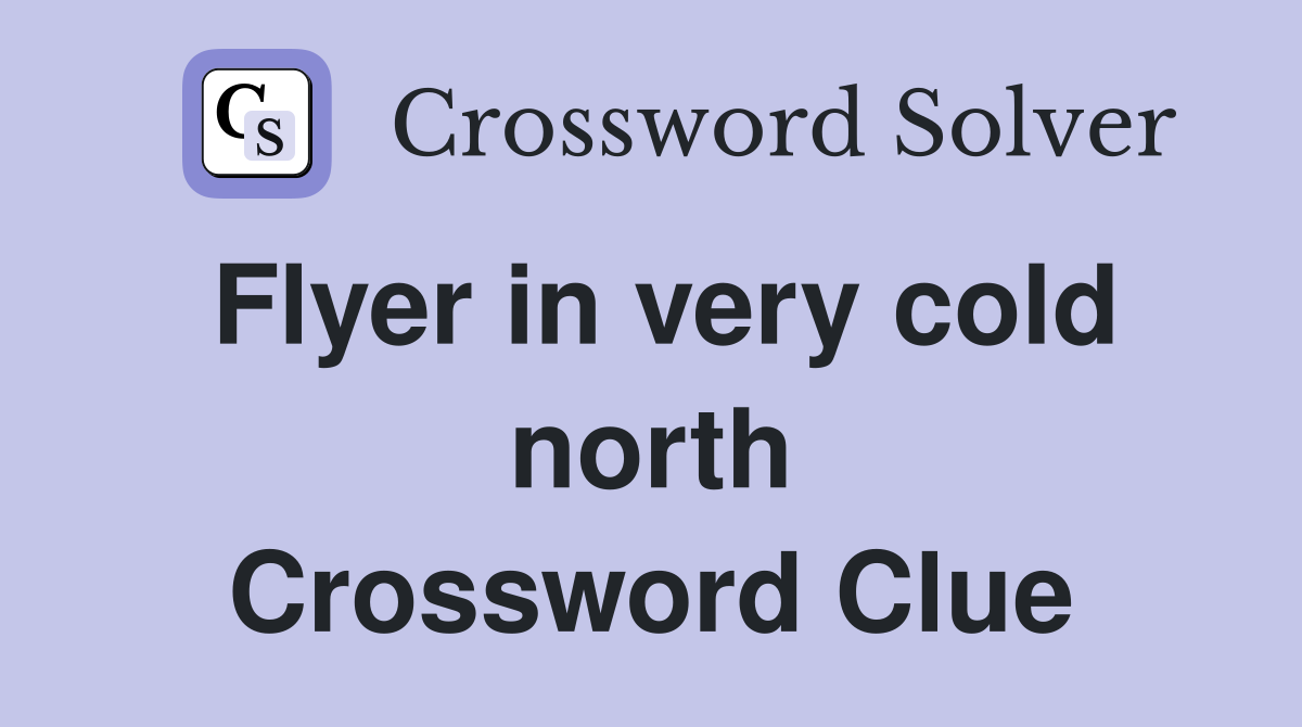 Flyer in very cold north Crossword Clue