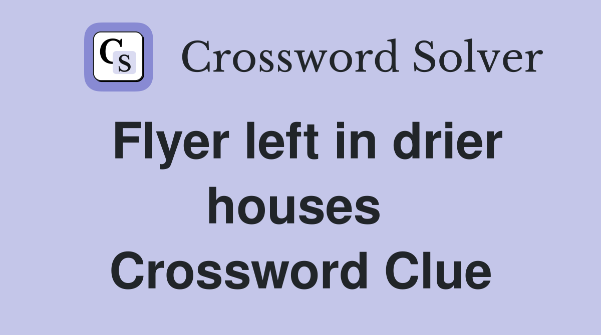 Flyer left in drier houses  Crossword Clue