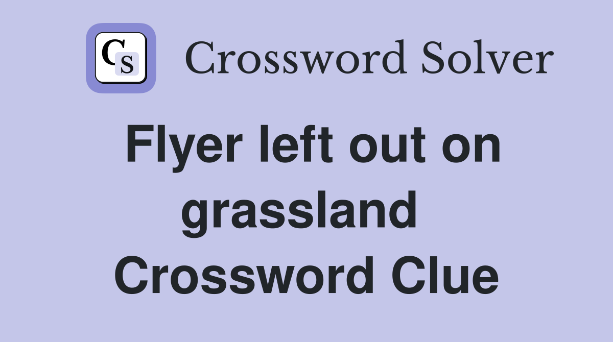 Flyer left out on grassland  Crossword Clue