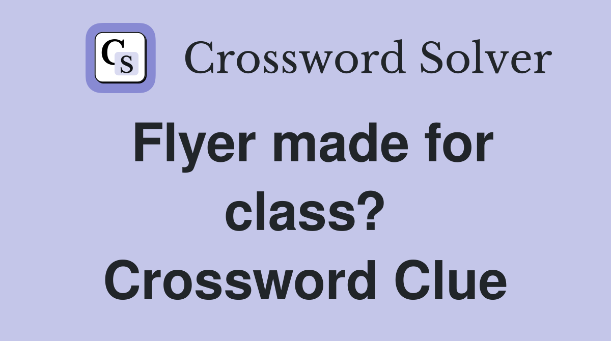 Flyer made for class? Crossword Clue