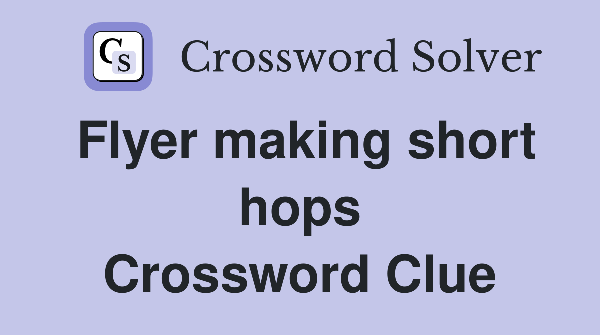 Flyer making short hops Crossword Clue