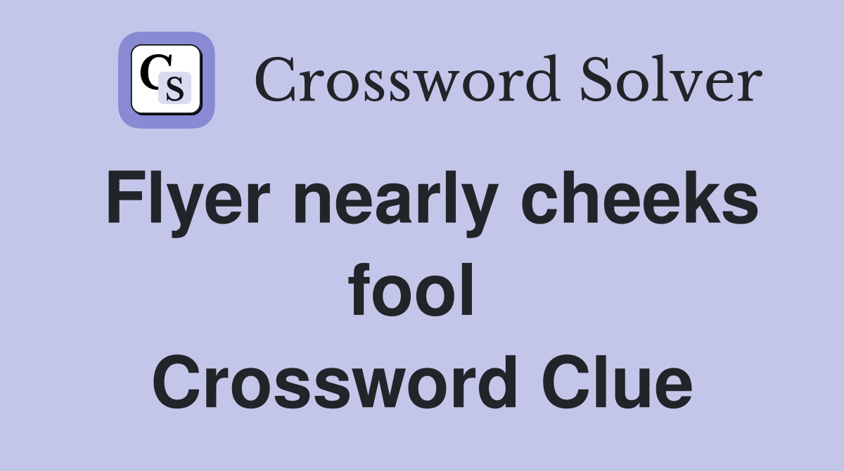 Flyer nearly cheeks fool  Crossword Clue