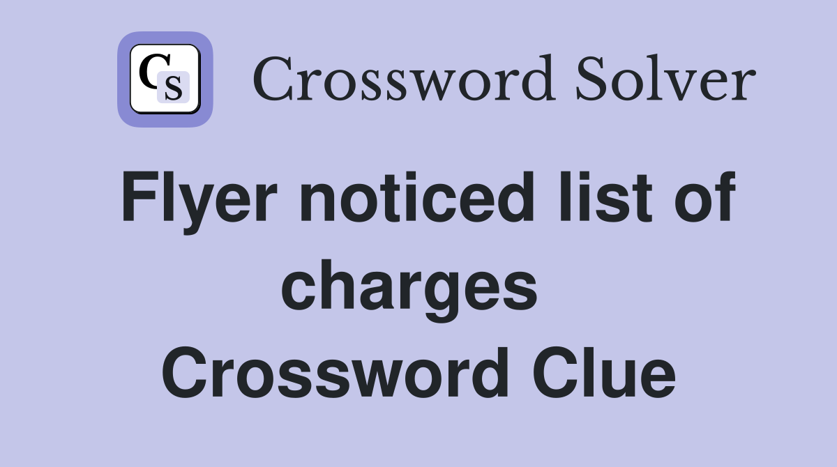 Flyer noticed list of charges  Crossword Clue