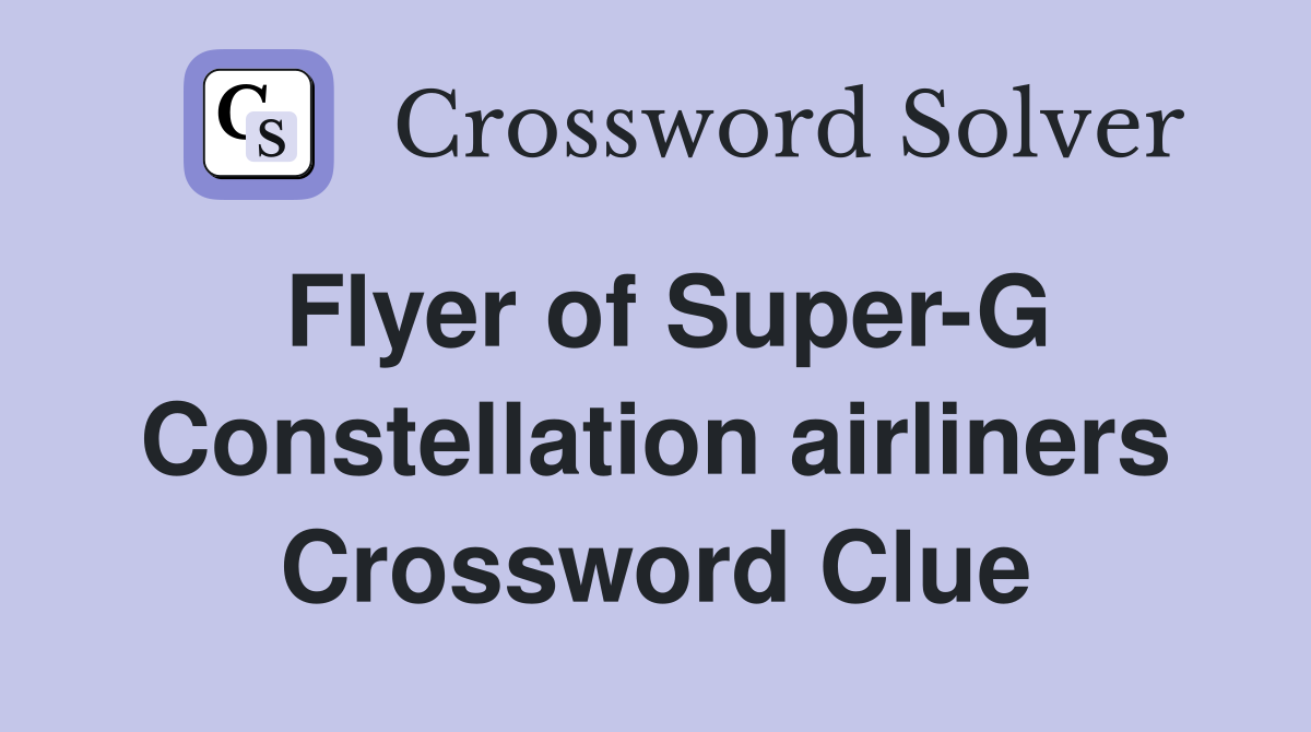 Flyer of Super-G Constellation airliners Crossword Clue