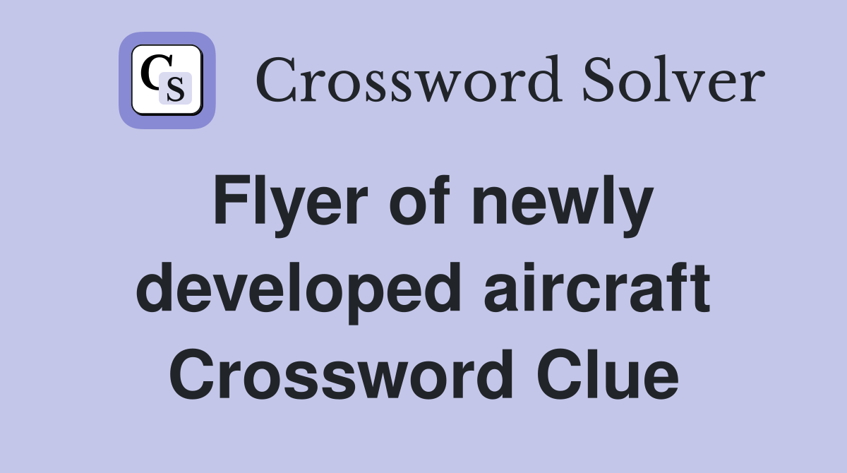 Flyer of newly developed aircraft Crossword Clue