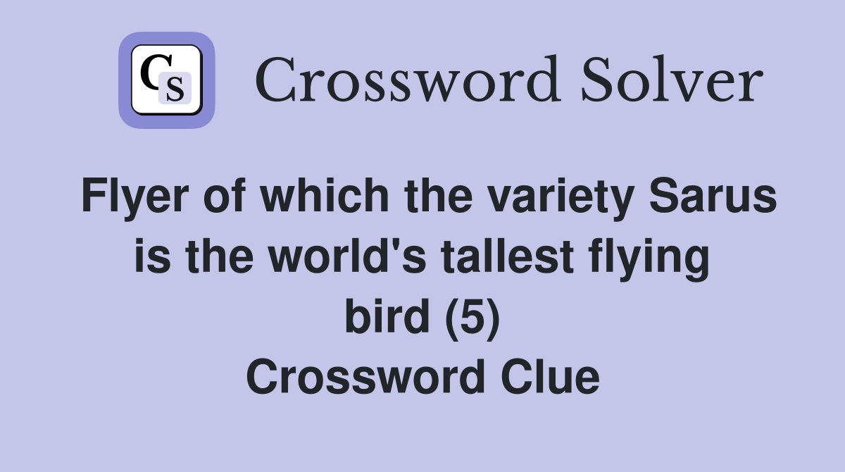 Flyer of which the variety Sarus is the world's tallest flying bird (5) Crossword Clue