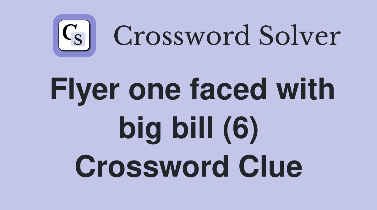 Flyer one faced with big bill (6) Crossword Clue