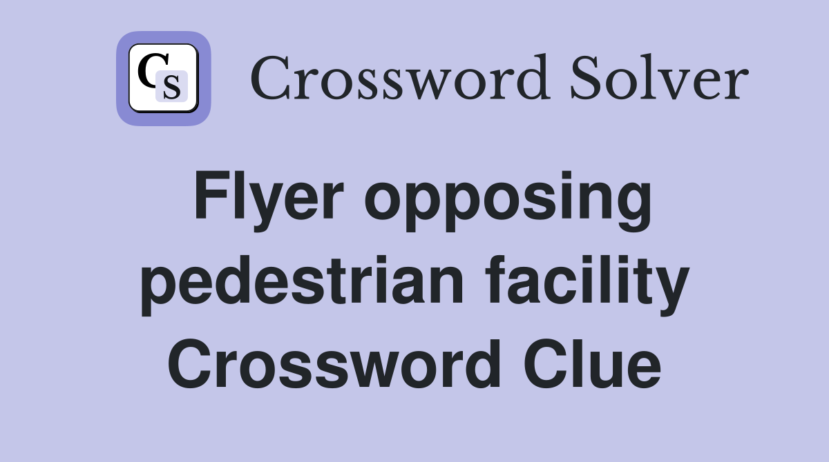 Flyer opposing pedestrian facility Crossword Clue