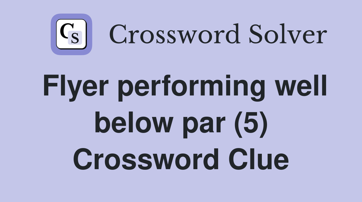 Flyer performing well below par (5) Crossword Clue