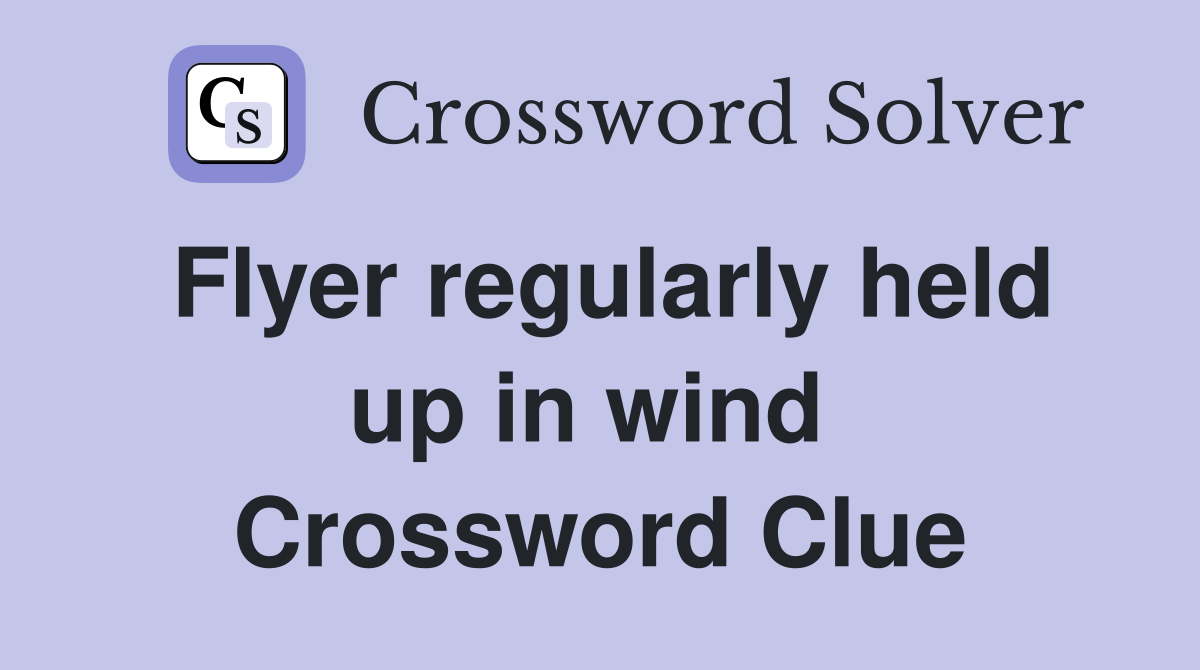 Flyer regularly held up in wind  Crossword Clue