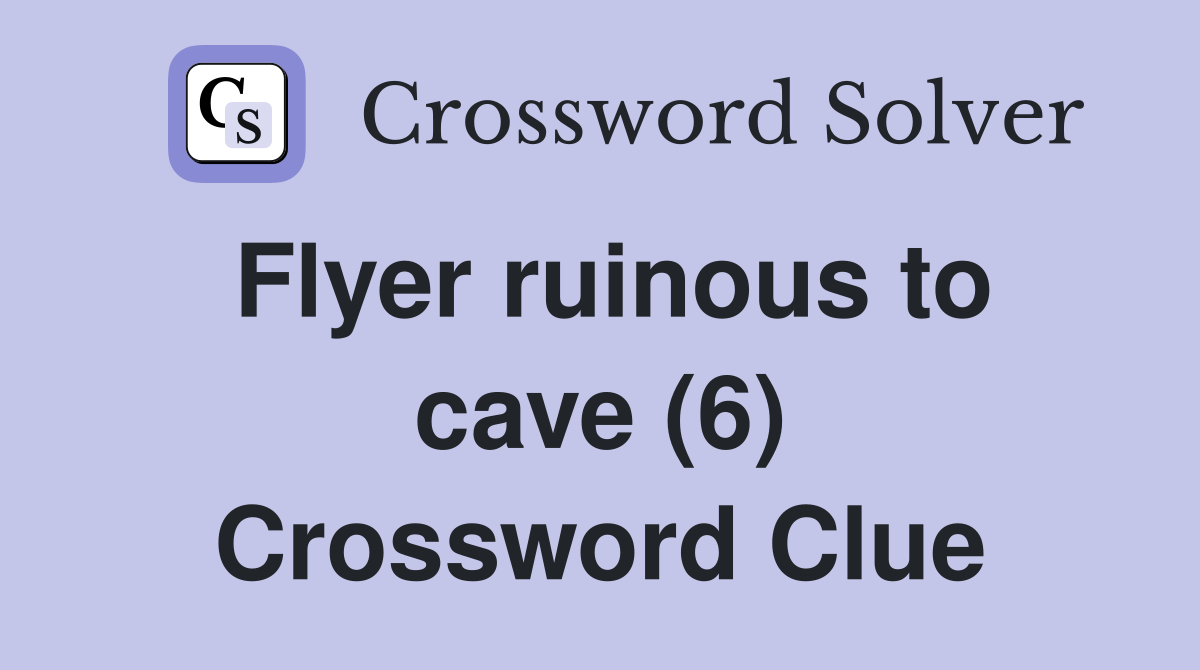 Flyer ruinous to cave (6) Crossword Clue